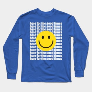 Here for the Good Times Long Sleeve T-Shirt